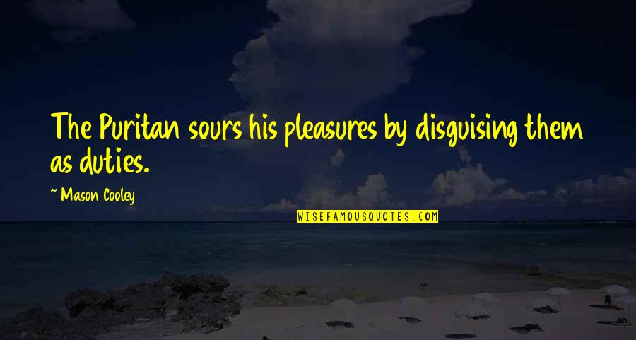 Best Puritan Quotes By Mason Cooley: The Puritan sours his pleasures by disguising them