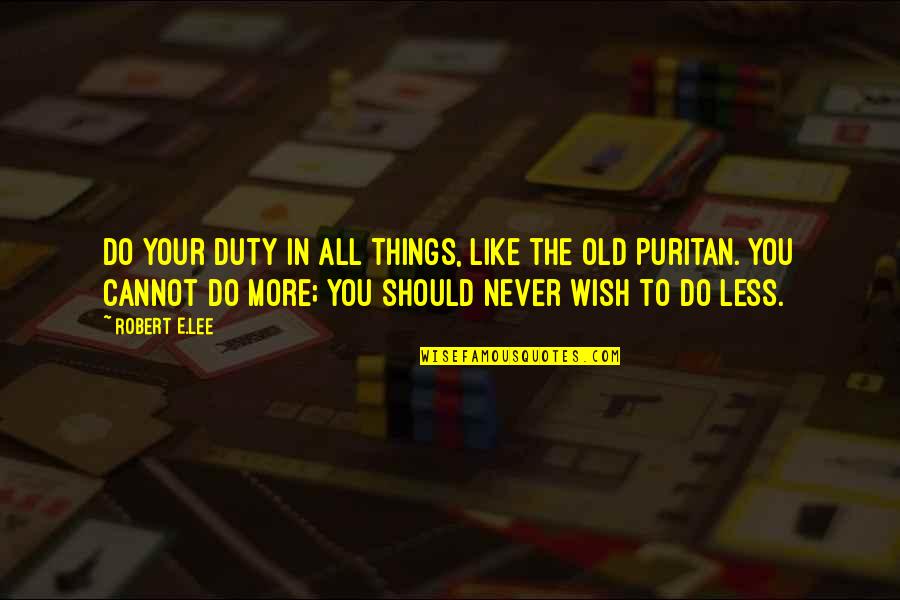 Best Puritan Quotes By Robert E.Lee: Do your duty in all things, like the Best Puritan Quotes By Robert E.Lee: Do your duty in all things, like the