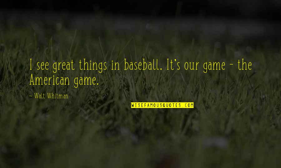 Best Purple Rain Quotes By Walt Whitman: I see great things in baseball. It's our