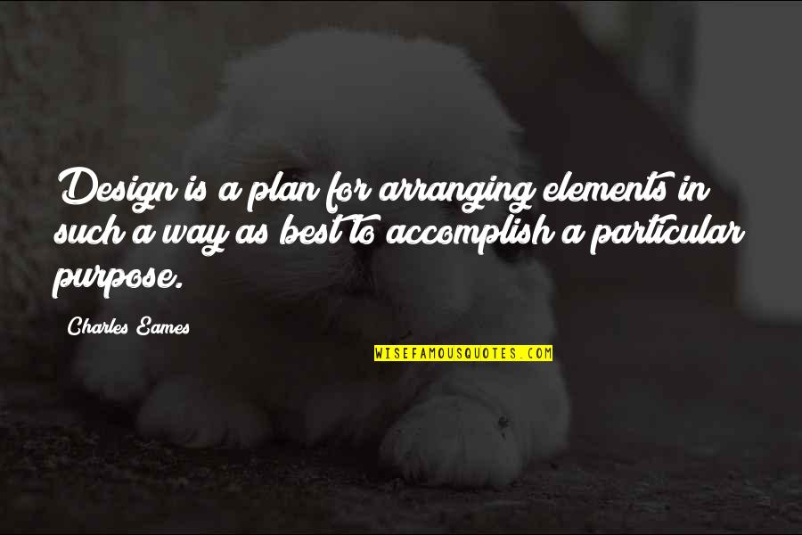Best Purpose Quotes By Charles Eames: Design is a plan for arranging elements in Best Purpose Quotes By Charles Eames: Design is a plan for arranging elements in