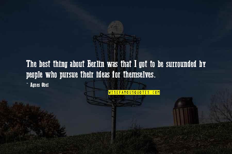 Best Pursue Quotes By Agnes Obel: The best thing about Berlin was that I