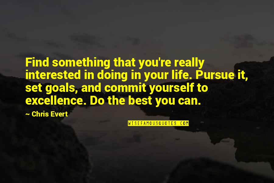 Best Pursue Quotes By Chris Evert: Find something that you're really interested in doing