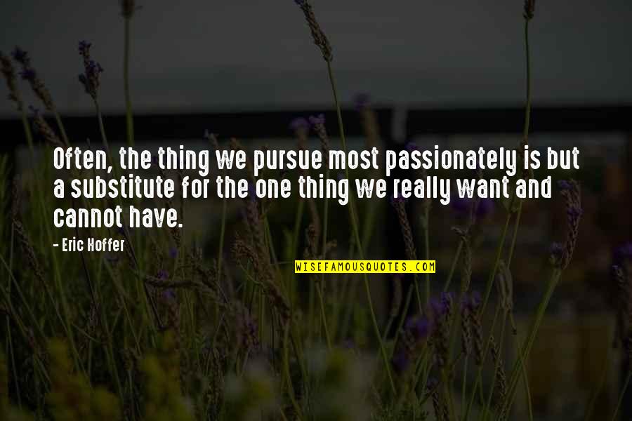 Best Pursue Quotes By Eric Hoffer: Often, the thing we pursue most passionately is