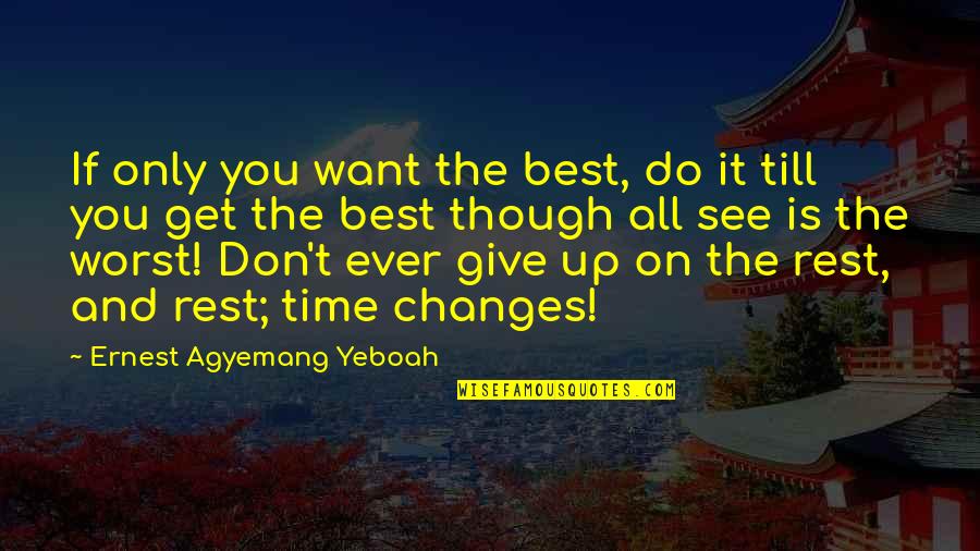 Best Pursue Quotes By Ernest Agyemang Yeboah: If only you want the best, do it