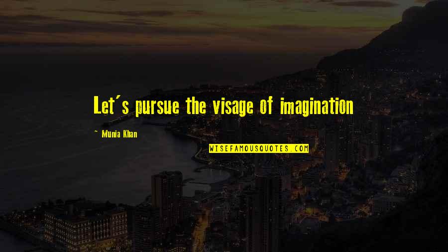 Best Pursue Quotes By Munia Khan: Let's pursue the visage of imagination
