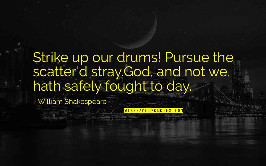 Best Pursue Quotes By William Shakespeare: Strike up our drums! Pursue the scatter'd stray.God,