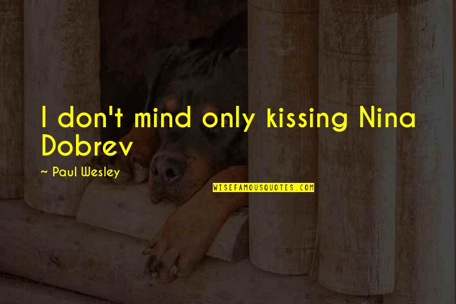 Best Pushover Quotes By Paul Wesley: I don't mind only kissing Nina Dobrev