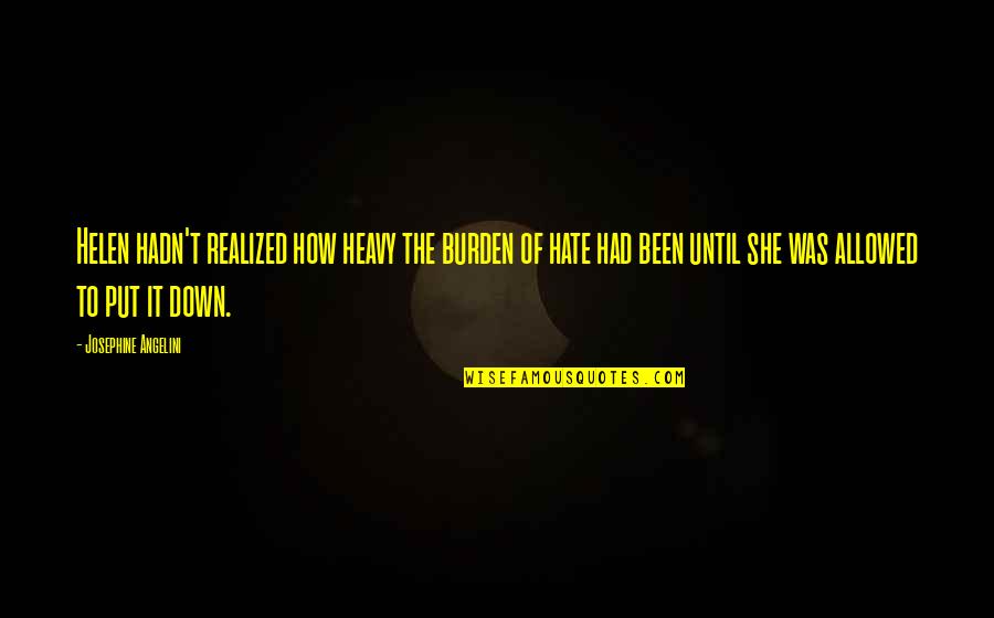 Best Put Down Quotes By Josephine Angelini: Helen hadn't realized how heavy the burden of