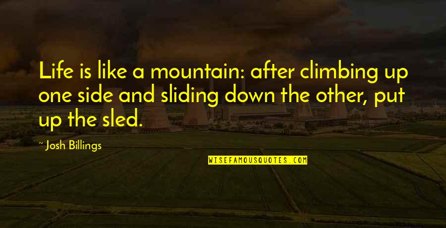 Best Put Down Quotes By Josh Billings: Life is like a mountain: after climbing up