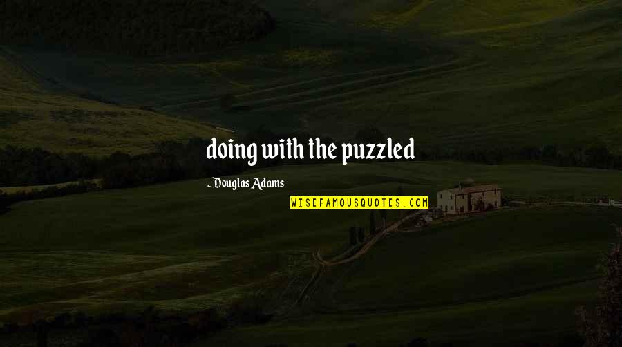 Best Puzzled Quotes By Douglas Adams: doing with the puzzled
