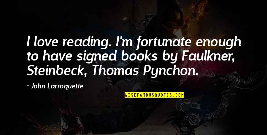 Best Pynchon Quotes By John Larroquette: I love reading. I'm fortunate enough to have
