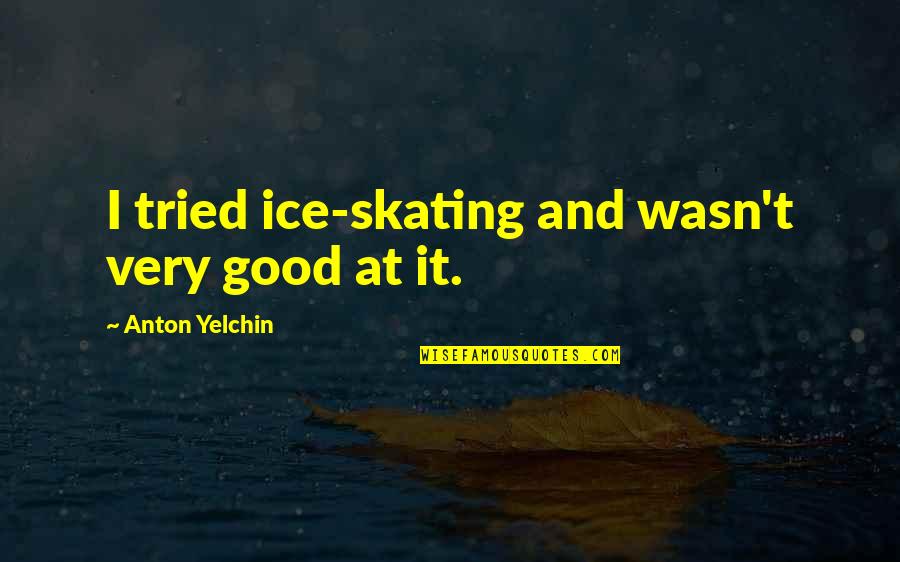 Best Qaf Quotes By Anton Yelchin: I tried ice-skating and wasn't very good at