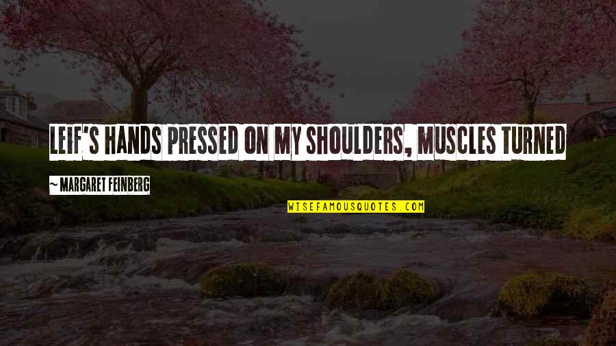 Best Qaf Quotes By Margaret Feinberg: Leif's hands pressed on my shoulders, muscles turned