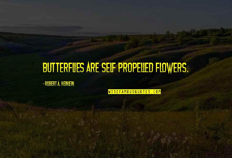 Best Qaf Quotes By Robert A. Heinlein: Butterflies are self propelled flowers.