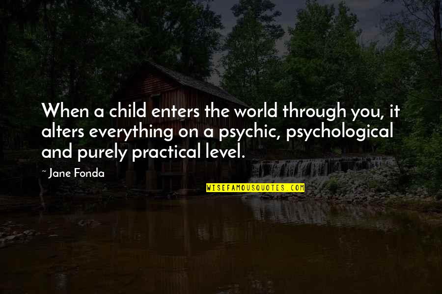 Best Qi Quotes By Jane Fonda: When a child enters the world through you, Best Qi Quotes By Jane Fonda: When a child enters the world through you,