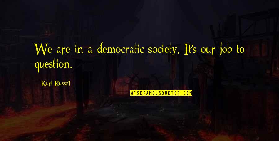Best Qtpie Quotes By Kurt Russell: We are in a democratic society. It's our