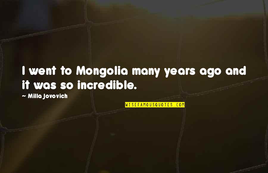 Best Qtpie Quotes By Milla Jovovich: I went to Mongolia many years ago and