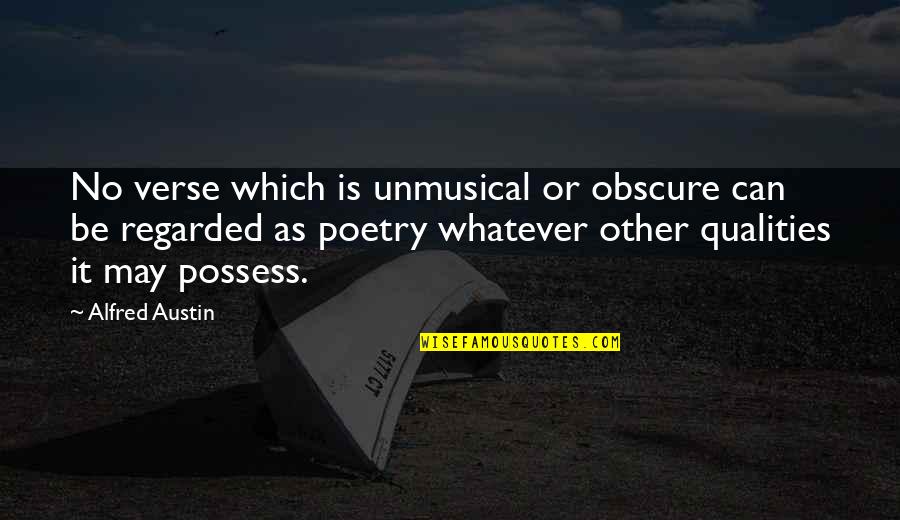 Best Qualities Quotes By Alfred Austin: No verse which is unmusical or obscure can