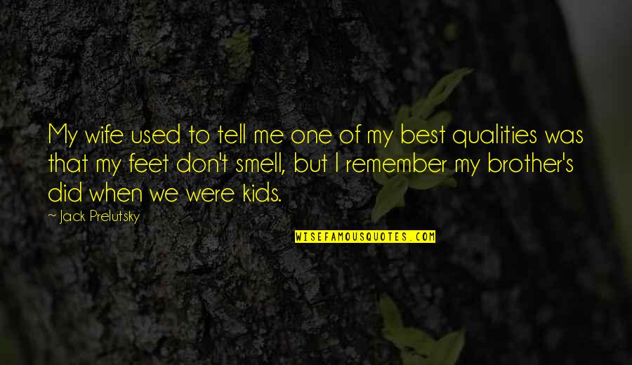 Best Qualities Quotes By Jack Prelutsky: My wife used to tell me one of