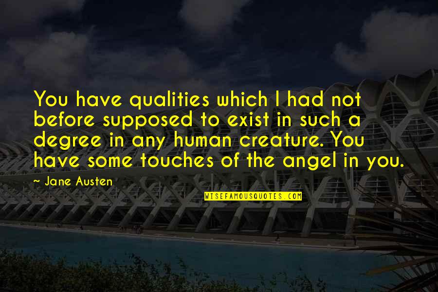 Best Qualities Quotes By Jane Austen: You have qualities which I had not before