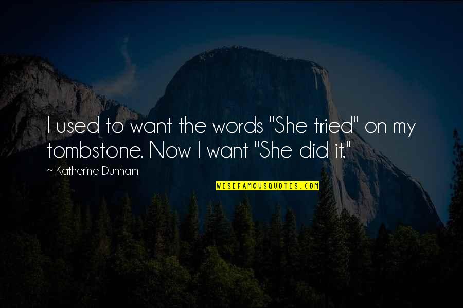 Best Quality Assurance Quotes By Katherine Dunham: I used to want the words "She tried"