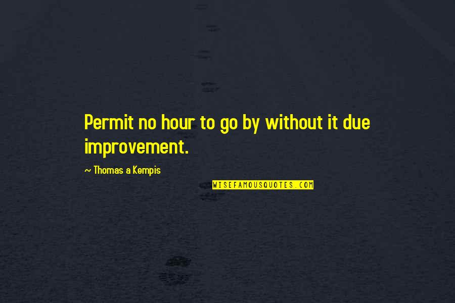 Best Quality Improvement Quotes By Thomas A Kempis: Permit no hour to go by without it