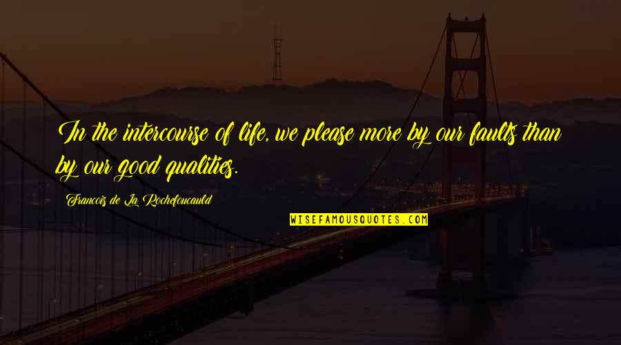 Best Quality Life Quotes By Francois De La Rochefoucauld: In the intercourse of life, we please more