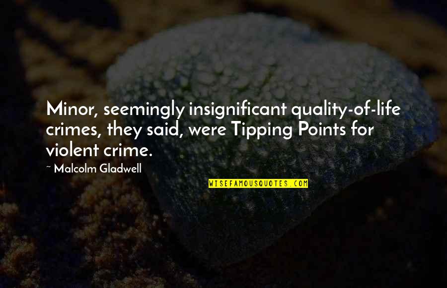 Best Quality Life Quotes By Malcolm Gladwell: Minor, seemingly insignificant quality-of-life crimes, they said, were