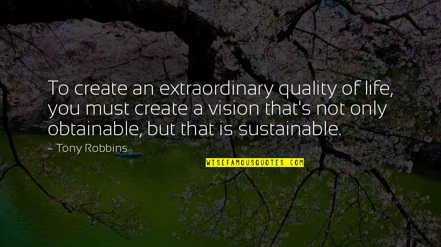 Best Quality Life Quotes By Tony Robbins: To create an extraordinary quality of life, you