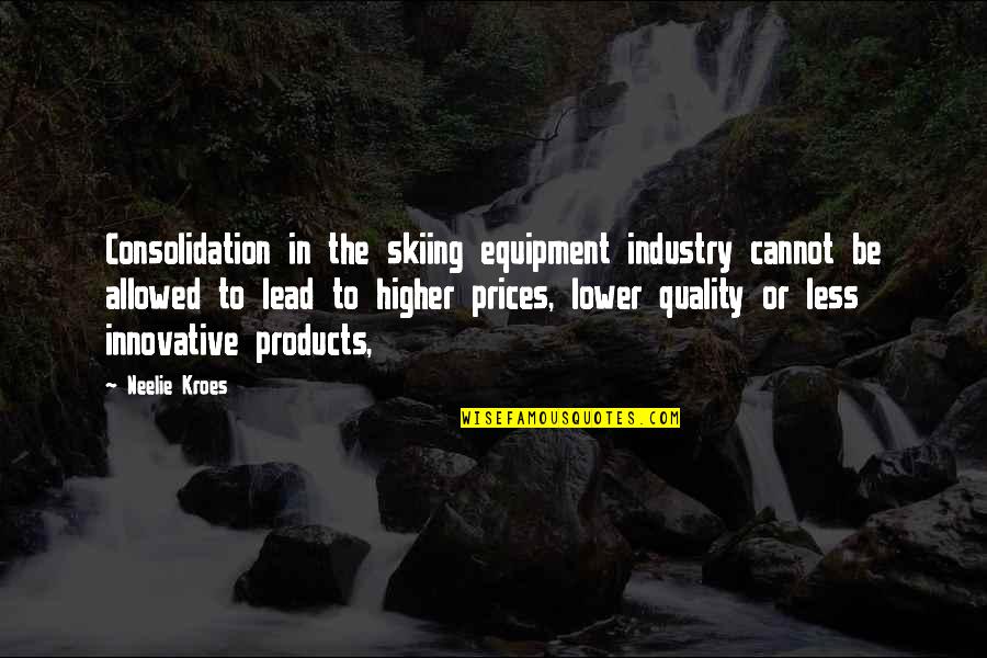 Best Quality Products Quotes By Neelie Kroes: Consolidation in the skiing equipment industry cannot be