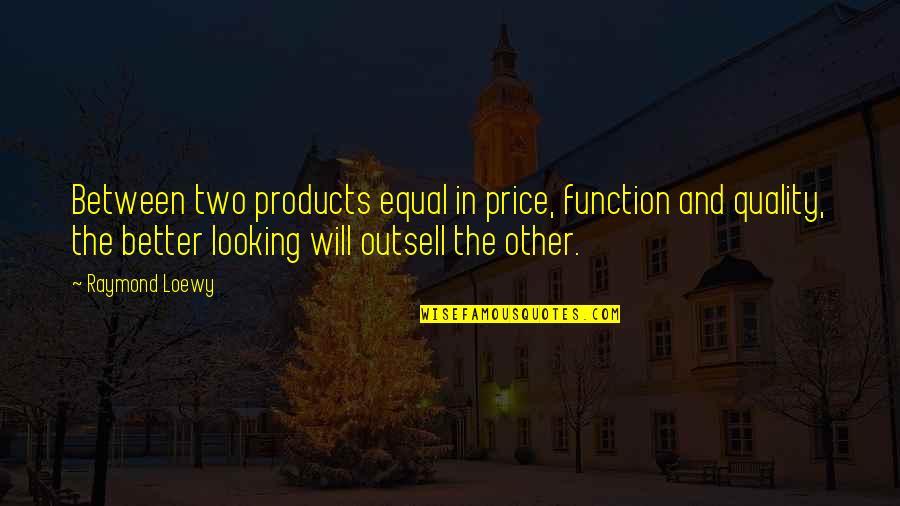 Best Quality Products Quotes By Raymond Loewy: Between two products equal in price, function and