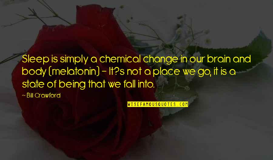 Best Queer Eye Quotes By Bill Crawford: Sleep is simply a chemical change in our Best Queer Eye Quotes By Bill Crawford: Sleep is simply a chemical change in our