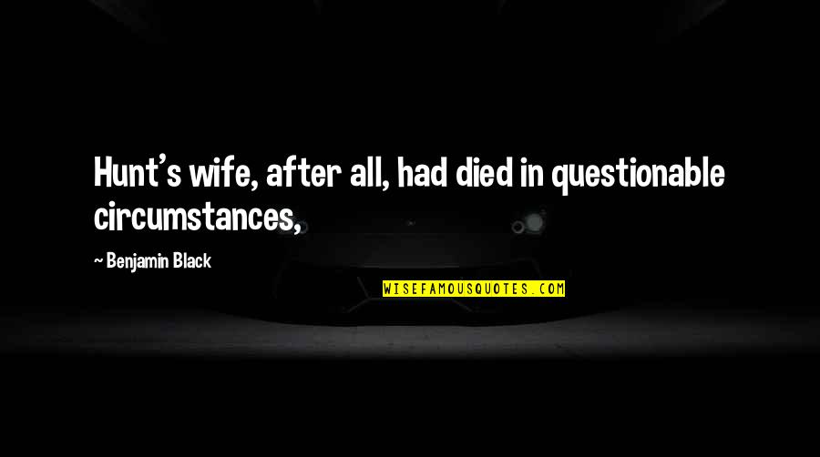Best Questionable Quotes By Benjamin Black: Hunt's wife, after all, had died in questionable