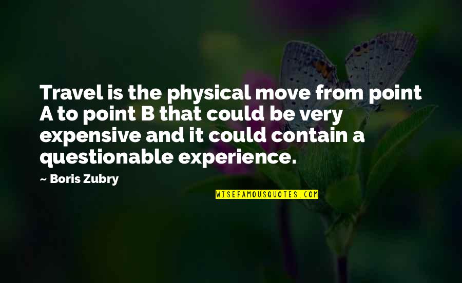 Best Questionable Quotes By Boris Zubry: Travel is the physical move from point A