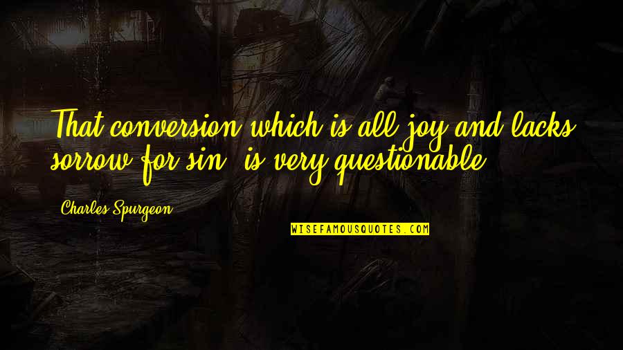 Best Questionable Quotes By Charles Spurgeon: That conversion which is all joy and lacks