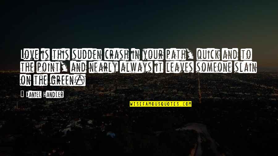 Best Quick Love Quotes By Daniel Handler: Love is this sudden crash in your path,