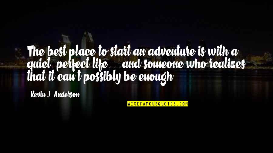 Best Quiet Place Quotes By Kevin J. Anderson: The best place to start an adventure is Best Quiet Place Quotes By Kevin J. Anderson: The best place to start an adventure is