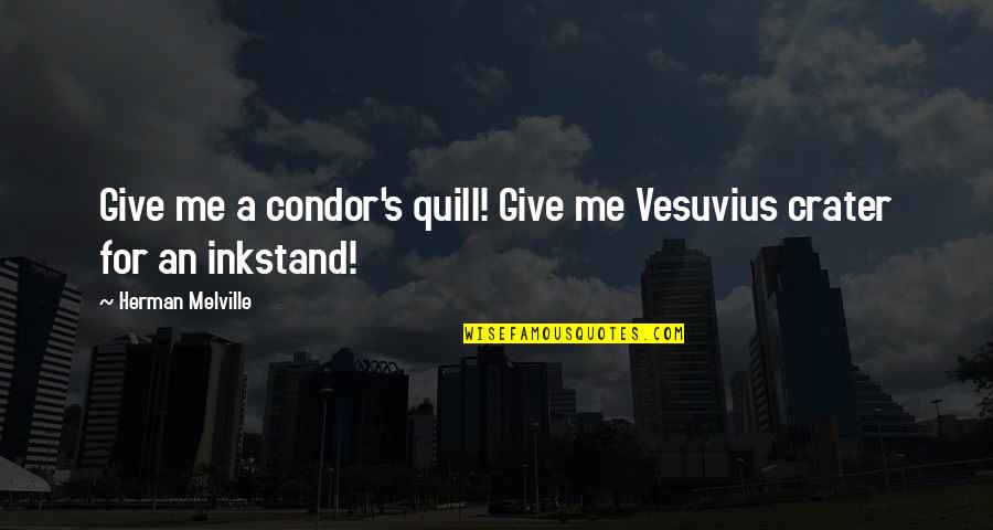 Best Quill Quotes By Herman Melville: Give me a condor's quill! Give me Vesuvius Best Quill Quotes By Herman Melville: Give me a condor's quill! Give me Vesuvius