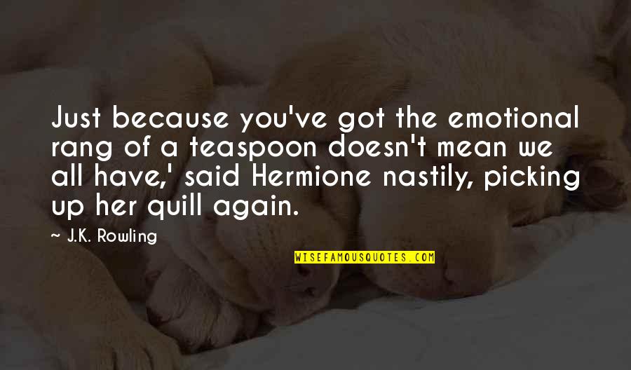 Best Quill Quotes By J.K. Rowling: Just because you've got the emotional rang of Best Quill Quotes By J.K. Rowling: Just because you've got the emotional rang of