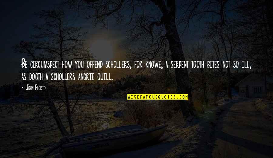 Best Quill Quotes By John Florio: Be circumspect how you offend schollers, for knowe, Best Quill Quotes By John Florio: Be circumspect how you offend schollers, for knowe,
