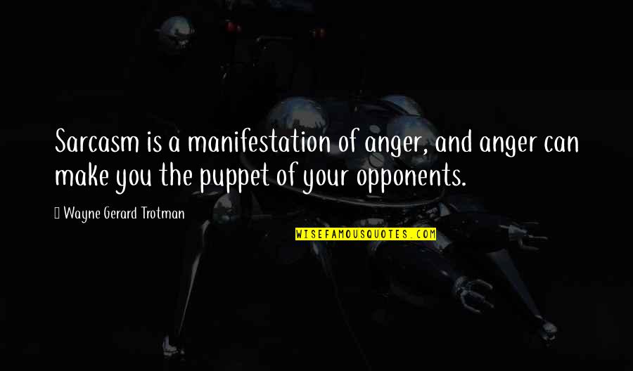 Best Quotable Quotes By Wayne Gerard Trotman: Sarcasm is a manifestation of anger, and anger