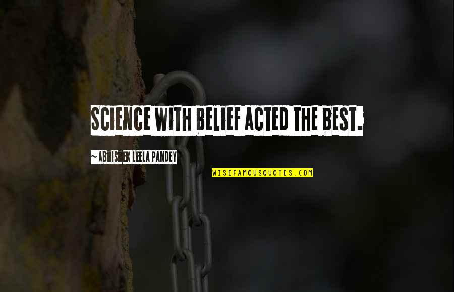 Best Quotes And Quotes By Abhishek Leela Pandey: Science with belief acted the best.
