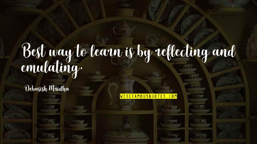 Best Quotes And Quotes By Debasish Mridha: Best way to learn is by reflecting and