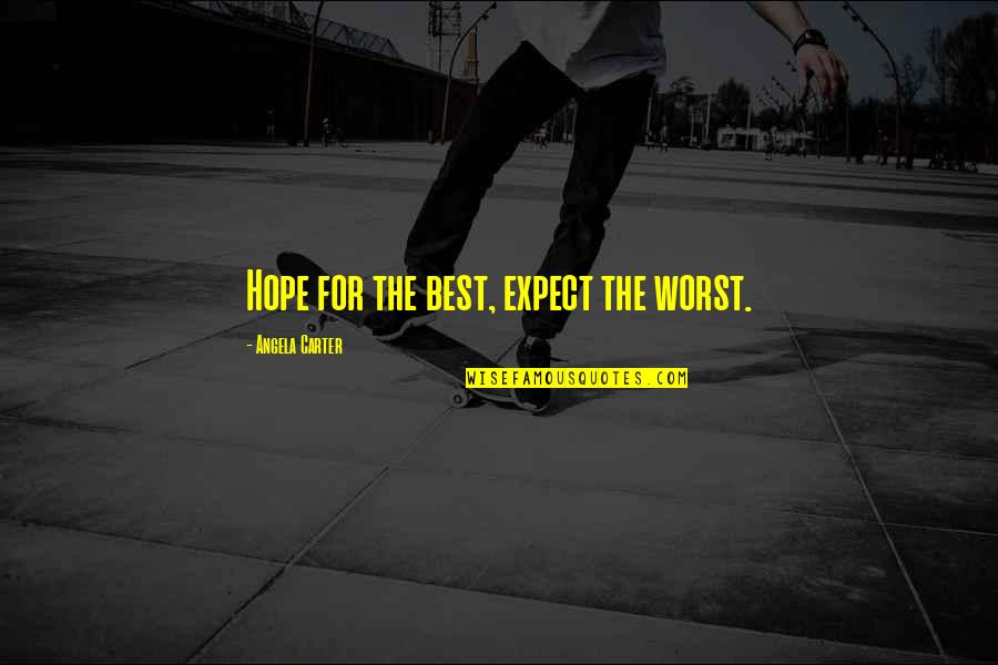 Best Quotes By Angela Carter: Hope for the best, expect the worst.