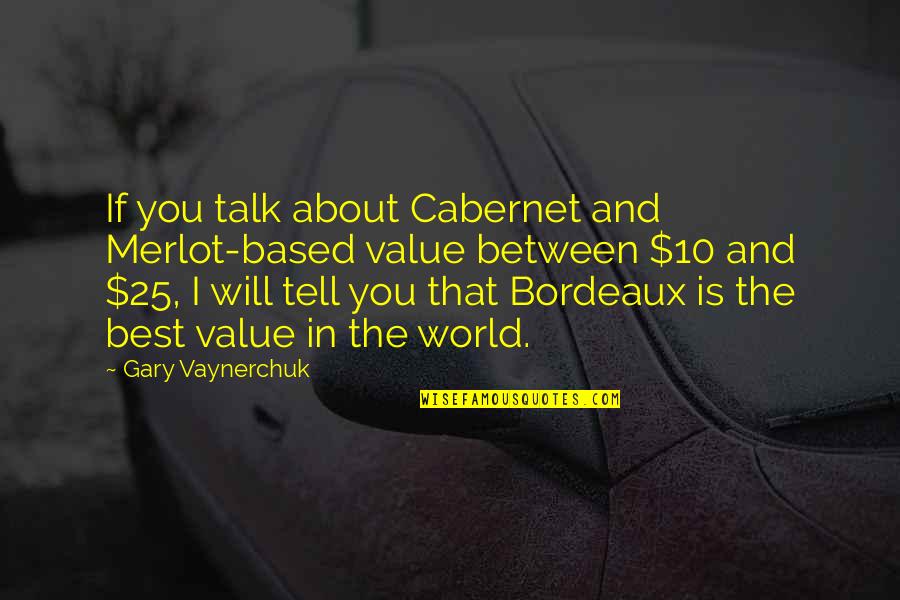 Best Quotes By Gary Vaynerchuk: If you talk about Cabernet and Merlot-based value