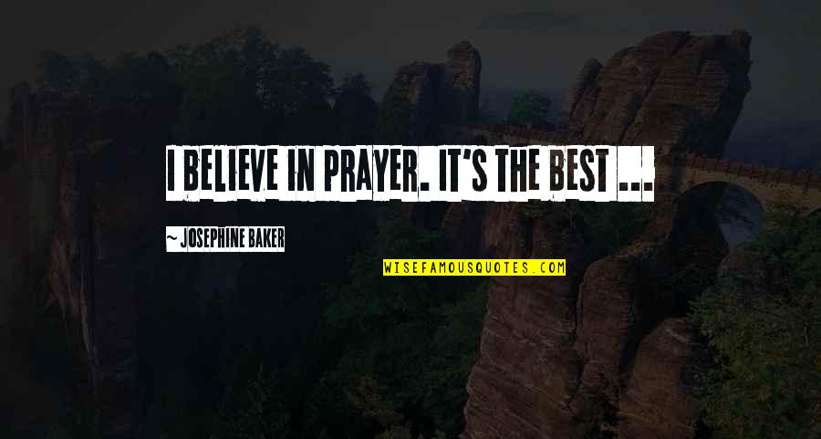 Best Quotes By Josephine Baker: I believe in prayer. It's the best ...