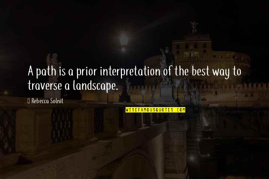 Best Quotes By Rebecca Solnit: A path is a prior interpretation of the