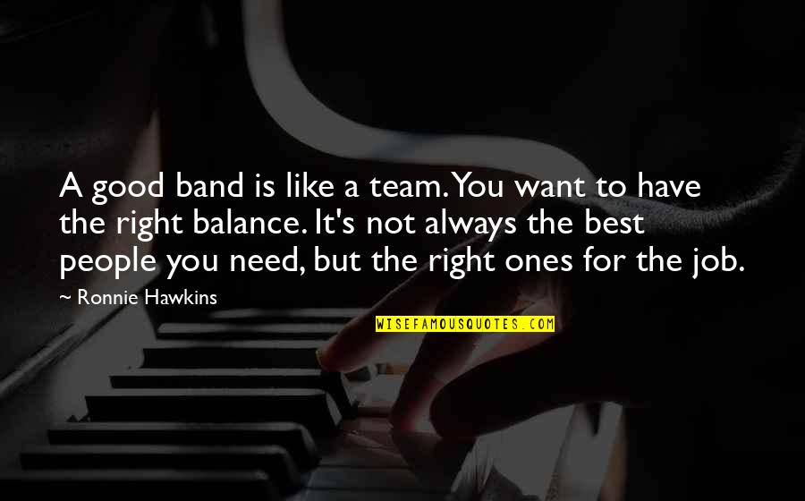 Best Quotes By Ronnie Hawkins: A good band is like a team. You