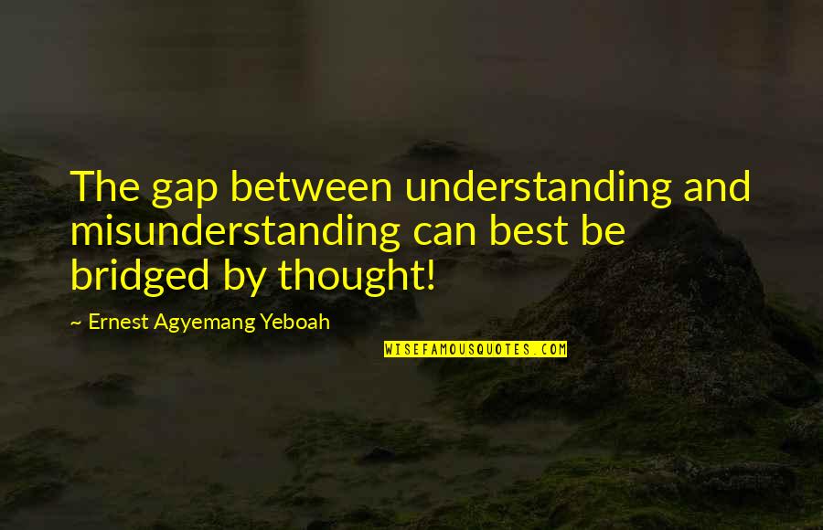 Best Quotes Quotes By Ernest Agyemang Yeboah: The gap between understanding and misunderstanding can best