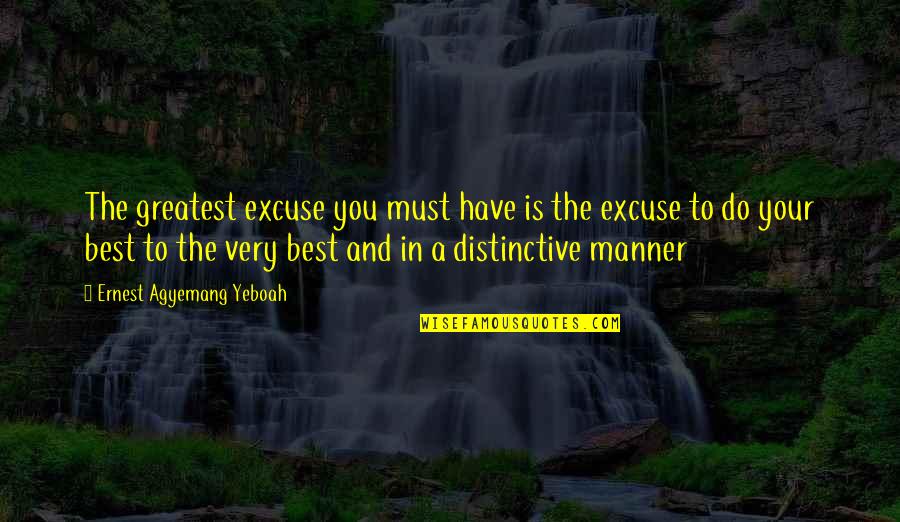 Best Quotes Quotes By Ernest Agyemang Yeboah: The greatest excuse you must have is the